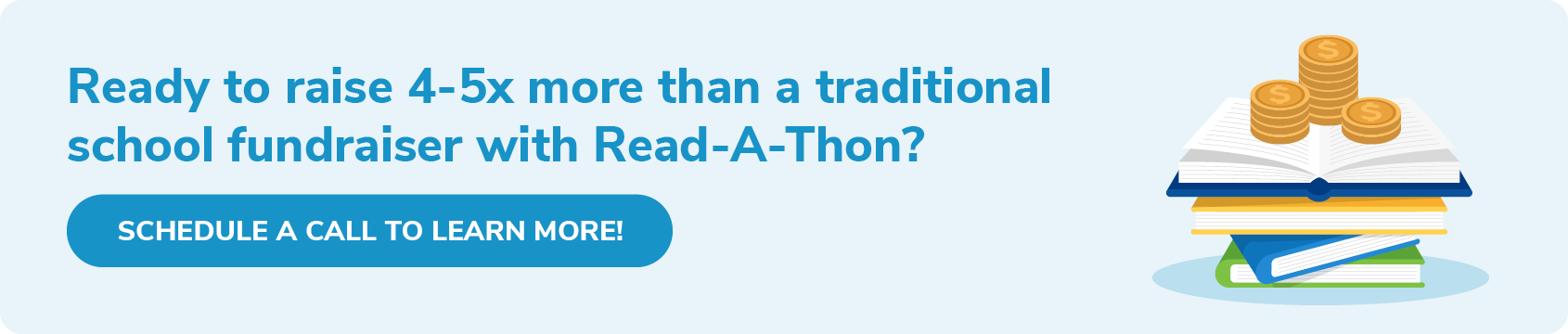 Ready to raise 4-5x more than a traditional school fundraiser with Read-A-Thon? Click through to schedule a call to learn more!